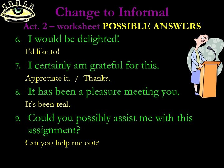 Change to Informal Act. 2 – worksheet POSSIBLE ANSWERS 6. I would be delighted!