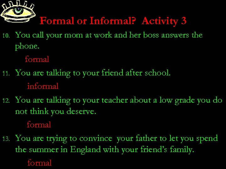 Formal or Informal? Activity 3 10. 11. 12. 13. You call your mom at