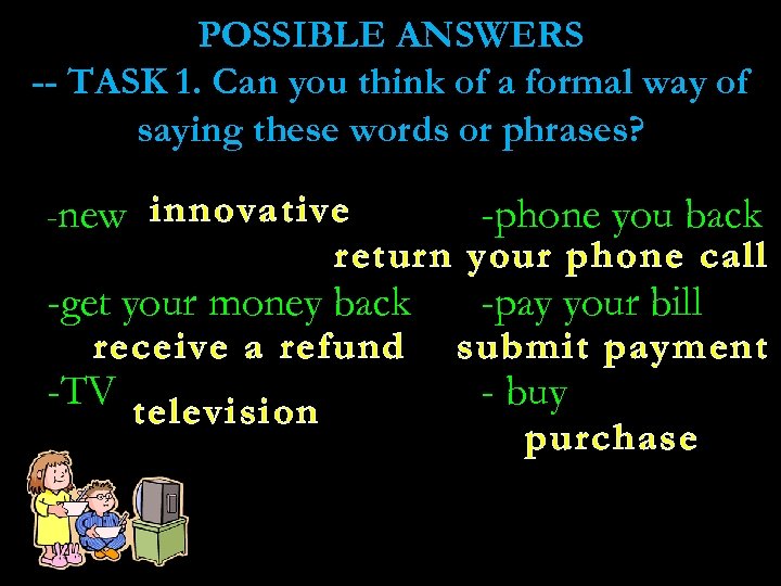 POSSIBLE ANSWERS -- TASK 1. Can you think of a formal way of saying