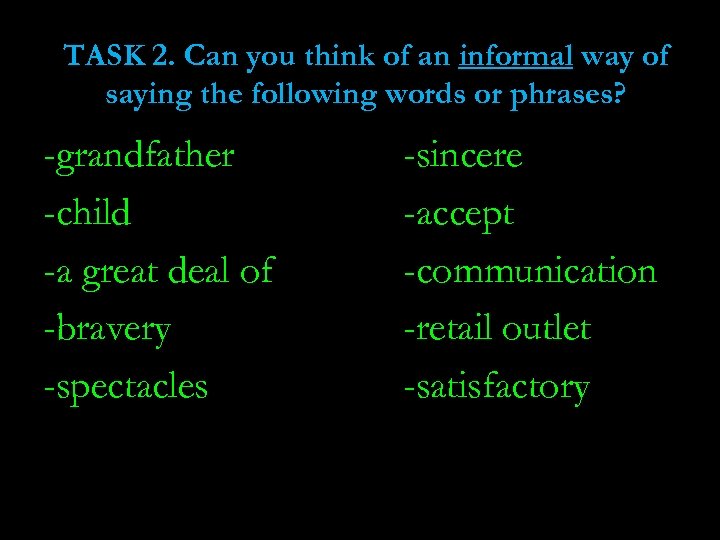 TASK 2. Can you think of an informal way of saying the following words
