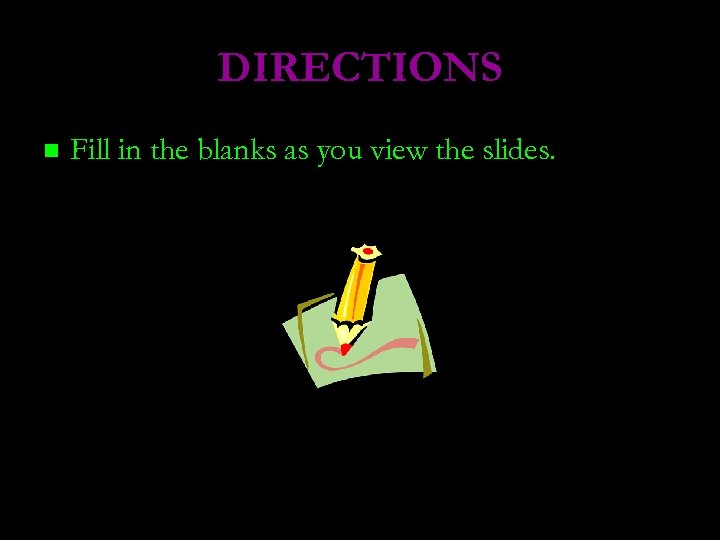 DIRECTIONS n Fill in the blanks as you view the slides. 