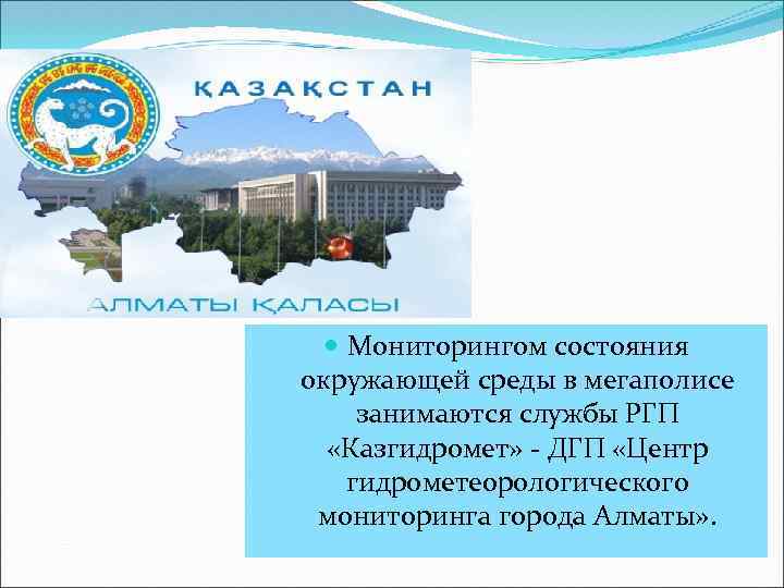  Мониторингом состояния окружающей среды в мегаполисе занимаются службы РГП «Казгидромет» - ДГП «Центр