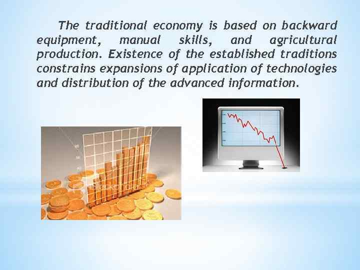 The traditional economy is based on backward equipment, manual skills, and agricultural production. Existence