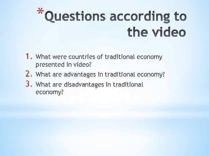 * 1. What were countries of traditional economy presented in video? 2. 3. What