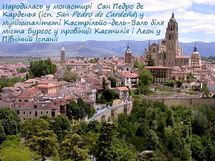 Народилась у монастирі Сан Педро де Карденья (ісп. San Pedro de Cardeña) у муніципалітеті