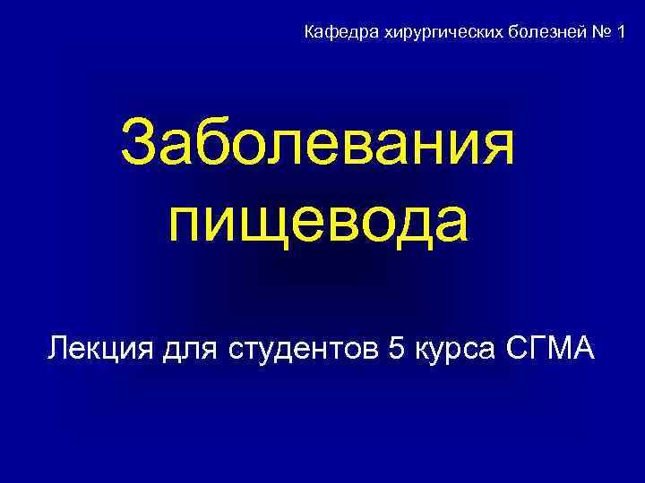Кафедра хирургических болезней № 1 Заболевания пищевода Лекция для студентов 5 курса СГМА 