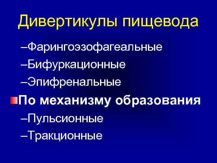Дивертикулы пищевода –Фарингоэзофагеальные –Бифуркационные –Эпифренальные По механизму образования –Пульсионные –Тракционные 