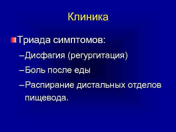 Клиника Триада симптомов: – Дисфагия (регургитация) – Боль после еды – Распирание дистальных отделов