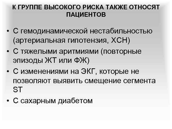 К ГРУППЕ ВЫСОКОГО РИСКА ТАКЖЕ ОТНОСЯТ ПАЦИЕНТОВ • С гемодинамической нестабильностью (артериальная гипотензия, ХСН)