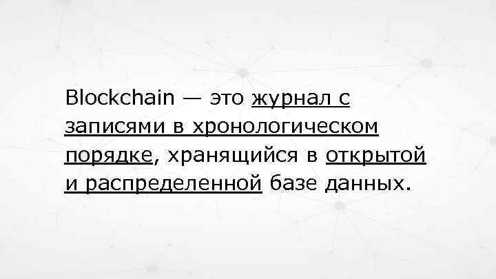 Blockchain — это журнал с записями в хронологическом порядке, хранящийся в открытой и распределенной