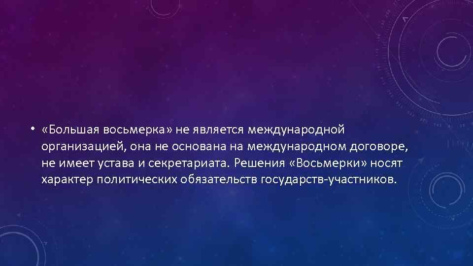  • «Большая восьмерка» не является международной организацией, она не основана на международном договоре,