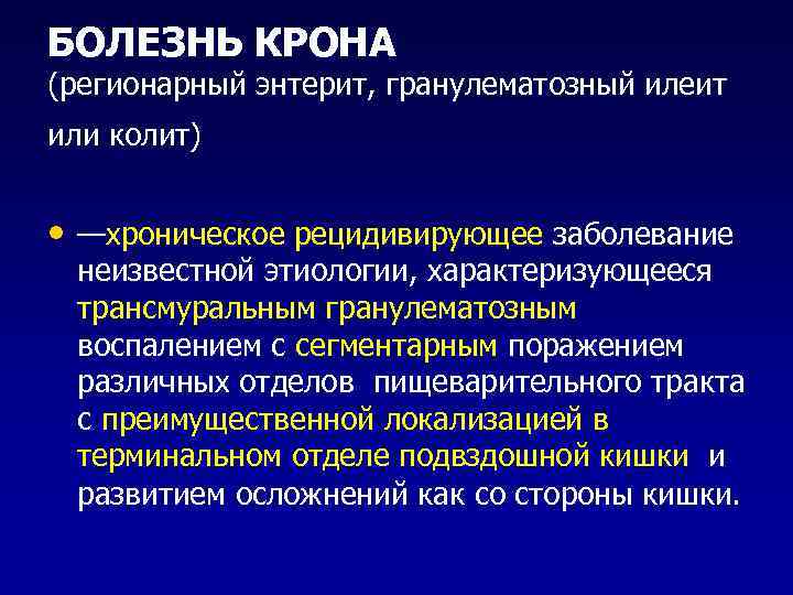 БОЛЕЗНЬ КРОНА (регионарный энтерит, гранулематозный илеит или колит) • —хроническое рецидивирующее заболевание неизвестной этиологии,