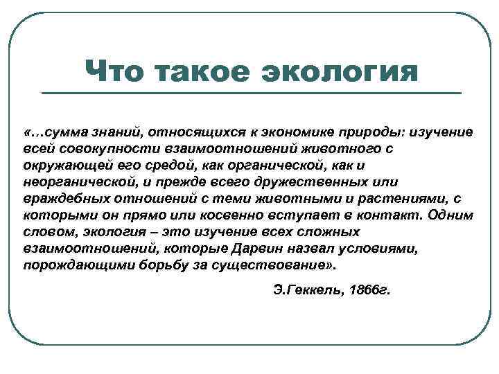 Что такое экология «…сумма знаний, относящихся к экономике природы: изучение всей совокупности взаимоотношений животного