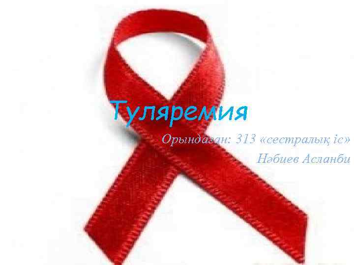 Туляремия Орындаған: 313 «сестралық іс» Нәбиев Асланби 