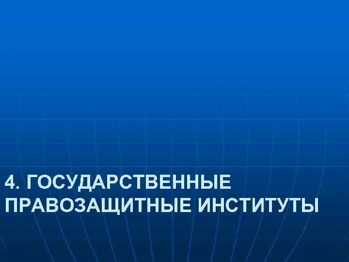 4. ГОСУДАРСТВЕННЫЕ ПРАВОЗАЩИТНЫЕ ИНСТИТУТЫ 