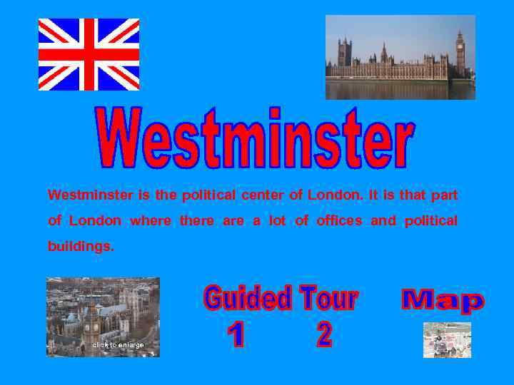 Westminster is the political center of London. It is that part of London where