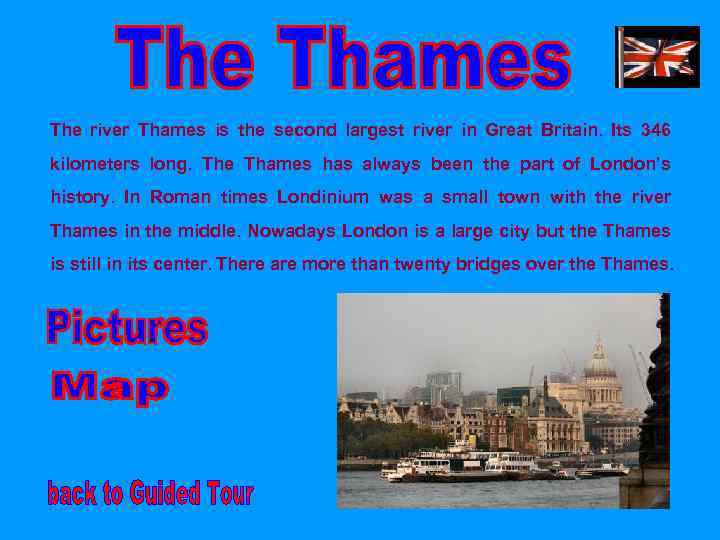 The river Thames is the second largest river in Great Britain. Its 346 kilometers