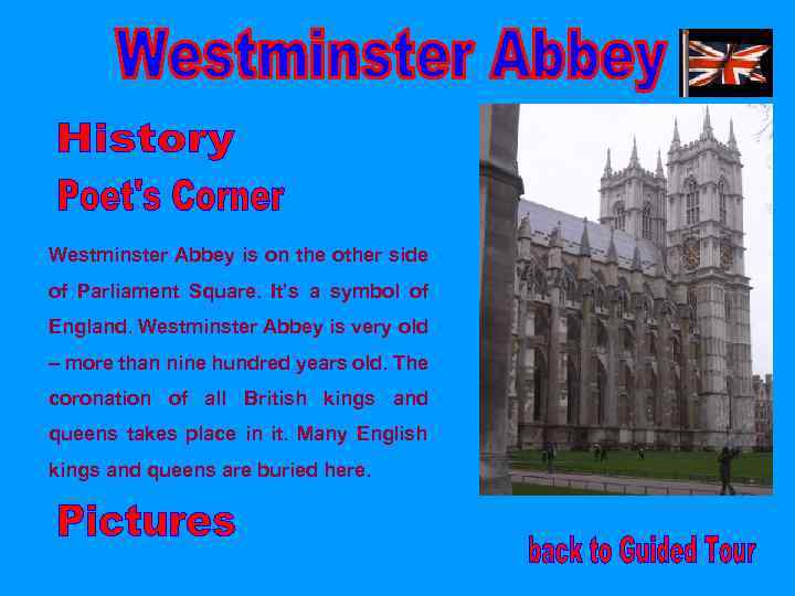 Westminster Abbey is on the other side of Parliament Square. It’s a symbol of