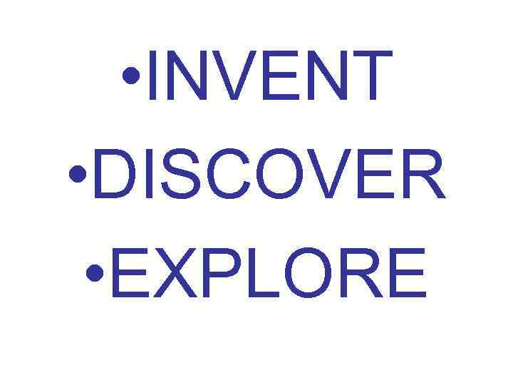  • INVENT • DISCOVER • EXPLORE 