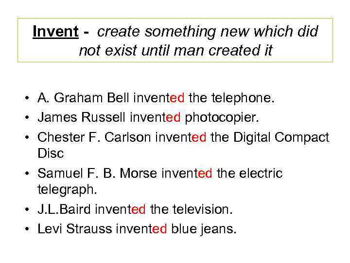 Invent - create something new which did not exist until man created it •