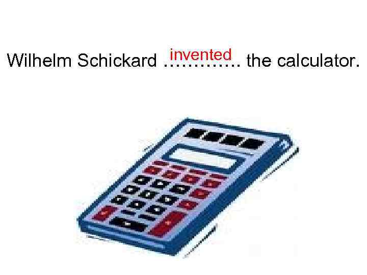 invented Wilhelm Schickard …………. the calculator. 