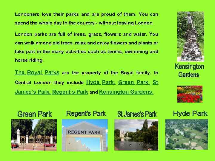 Londoners love their parks and are proud of them. You can spend the whole