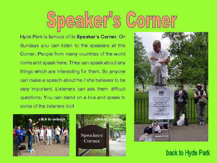 Hyde Park is famous of its Speaker’s Corner. On Sundays you can listen to