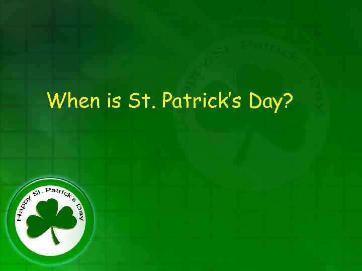 When is St. Patrick’s Day? 