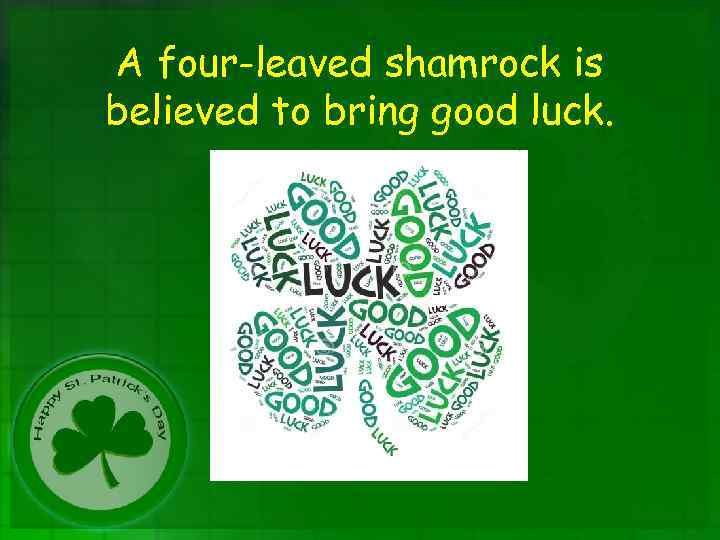 A four-leaved shamrock is believed to bring good luck. 