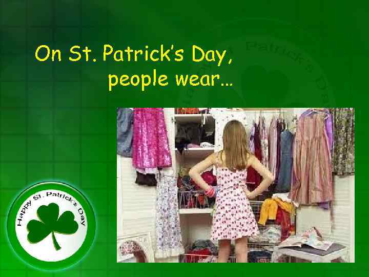 On St. Patrick’s Day, people wear… 