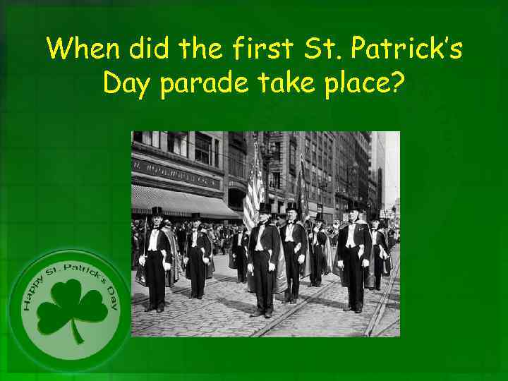 When did the first St. Patrick’s Day parade take place? 