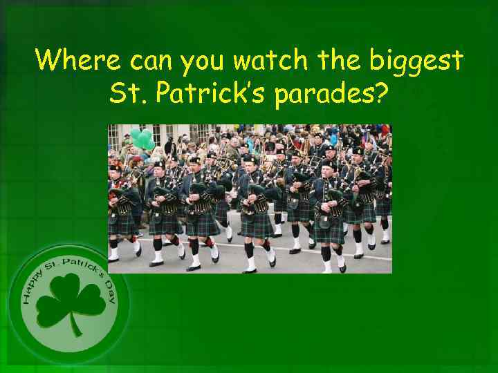 Where can you watch the biggest St. Patrick’s parades? 