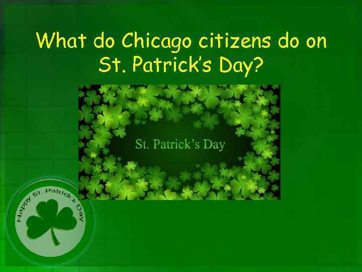 What do Chicago citizens do on St. Patrick’s Day? 