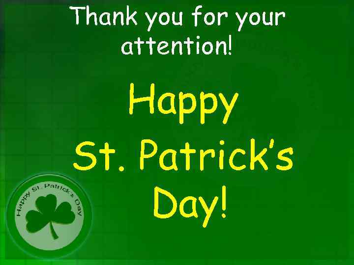 Thank you for your attention! Happy St. Patrick’s Day! 