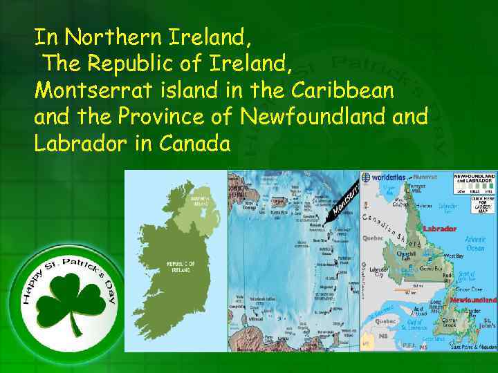 In Northern Ireland, The Republic of Ireland, Montserrat island in the Caribbean and the