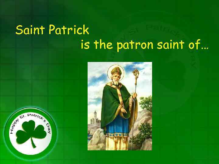 Saint Patrick is the patron saint of… 