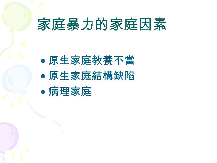 家庭暴力的家庭因素 • 原生家庭教養不當 • 原生家庭結構缺陷 • 病理家庭 