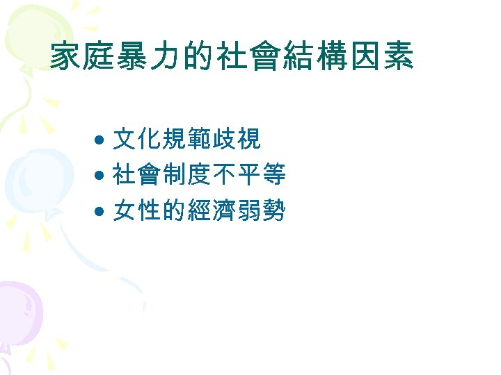 家庭暴力的社會結構因素 • 文化規範歧視 • 社會制度不平等 • 女性的經濟弱勢 