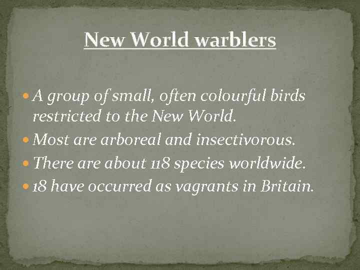 New World warblers A group of small, often colourful birds restricted to the New