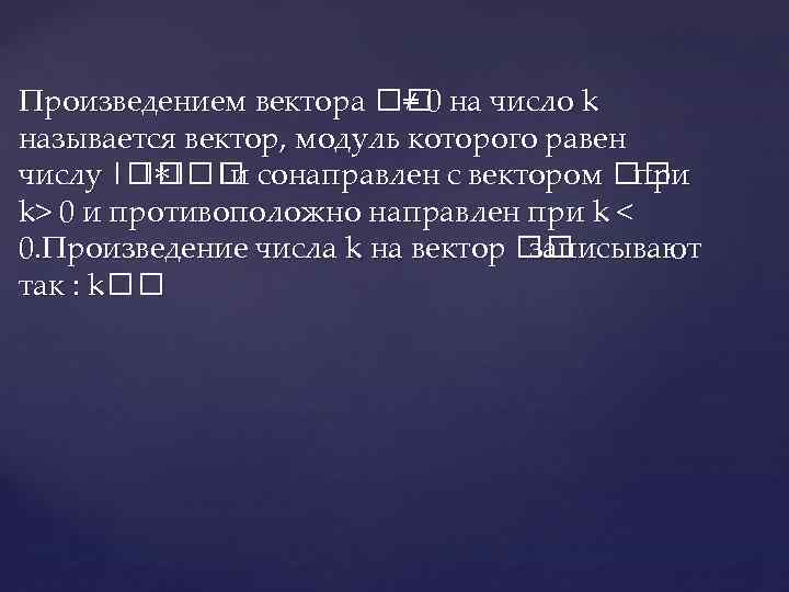 Произведением вектора ≠ 0 на число k называется вектор, модуль которого равен числу |