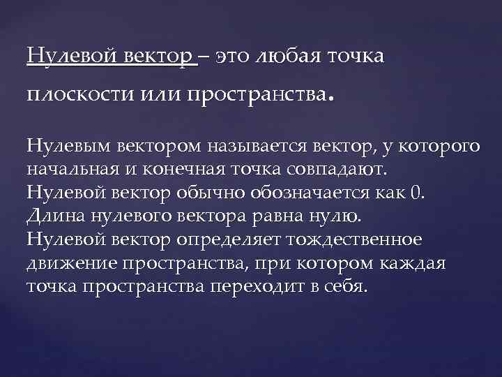 Нулевой вектор – это любая точка плоскости или пространства. Нулевым вектором называется вектор, у