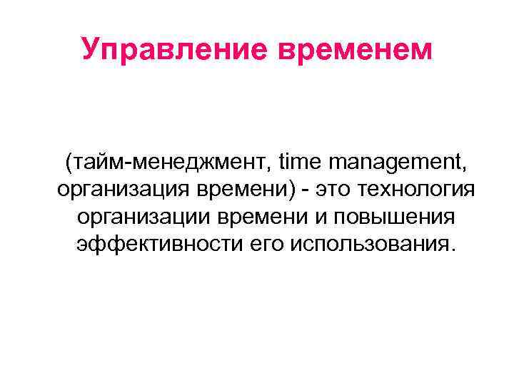 Управление временем (тайм-менеджмент, time management, организация времени) - это технология организации времени и повышения