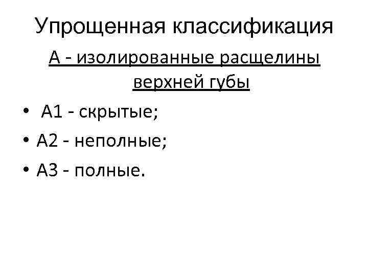 Упрощенная классификация А - изолированные расщелины верхней губы • А 1 - скрытые; •