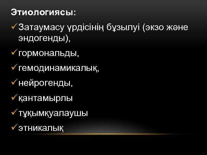 Этиологиясы: ü Затаумасу үрдісінің бұзылуі (экзо және эндогенды), ü гормональды, ü гемодинамикалық, ü нейрогенды,