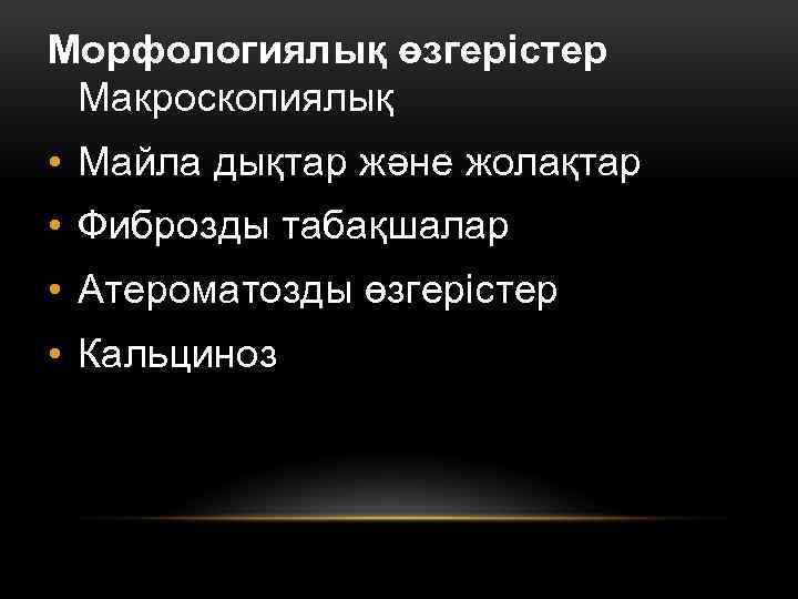 Морфологиялық өзгерістер Макроскопиялық • Майла дықтар және жолақтар • Фиброзды табақшалар • Атероматозды өзгерістер