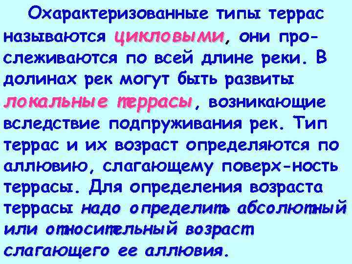 Охарактеризованные типы террас называются цикловыми, они прослеживаются по всей длине реки. В долинах рек