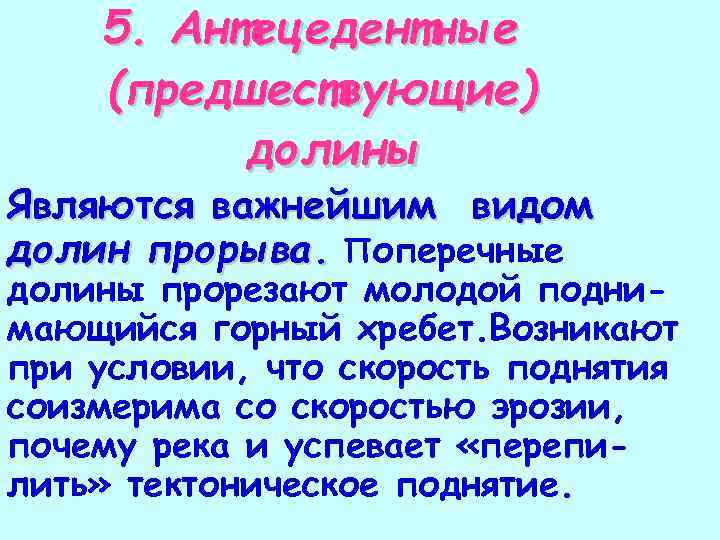 5. Антецедентные (предшествующие) долины Являются важнейшим видом долин прорыва. Поперечные долины прорезают молодой поднимающийся