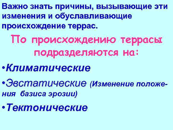 Важно знать причины, вызывающие эти изменения и обуславливающие происхождение террас. По происхождению террасы подразделяются