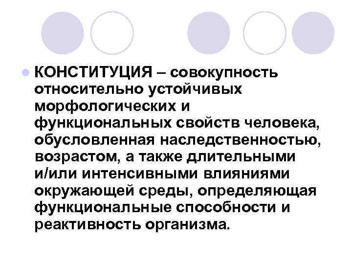 l КОНСТИТУЦИЯ – совокупность относительно устойчивых морфологических и функциональных свойств человека, обусловленная наследственностью, возрастом,