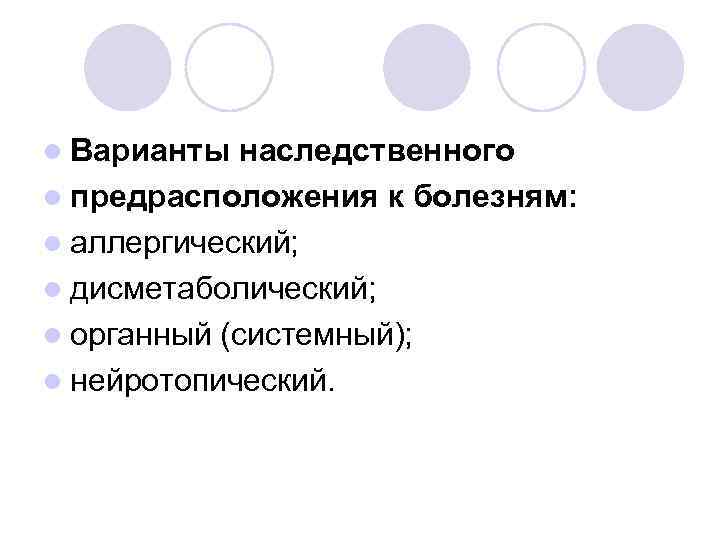 l Варианты наследственного l предрасположения к болезням: l аллергический; l дисметаболический; l органный (системный);